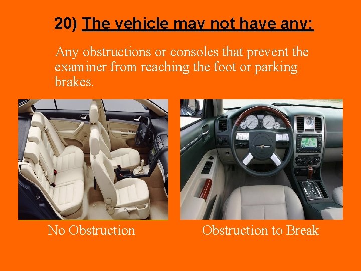 20) The vehicle may not have any: Any obstructions or consoles that prevent the