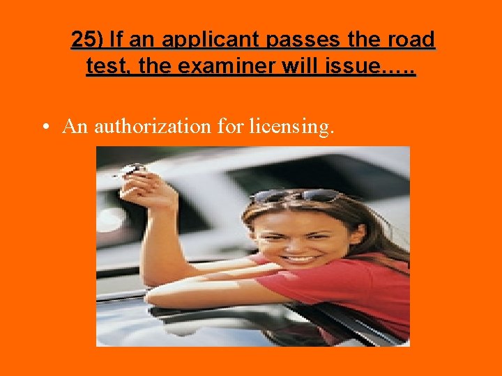 25) If an applicant passes the road test, the examiner will issue…. . •