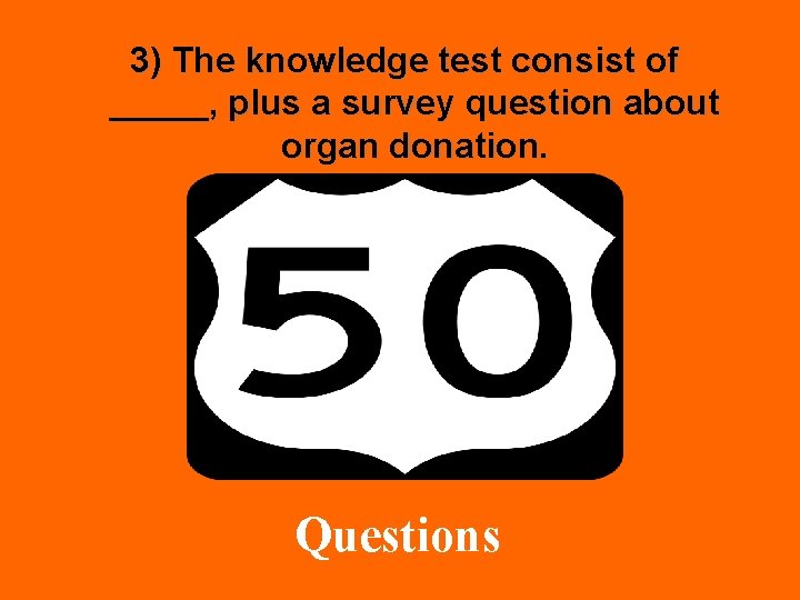 3) The knowledge test consist of _____, plus a survey question about organ donation.