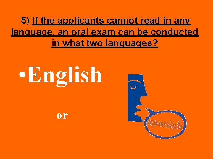 5) If the applicants cannot read in any language, an oral exam can be