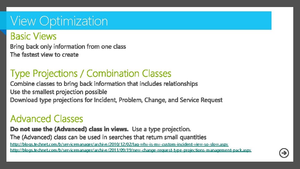 View Optimization http: //blogs. technet. com/b/servicemanager/archive/2010/12/02/faq-why-is-my-custom-incident-view-so-slow. aspx http: //blogs. technet. com/b/servicemanager/archive/2011/09/19/new-change-request-type-projections-management-pack. aspx 