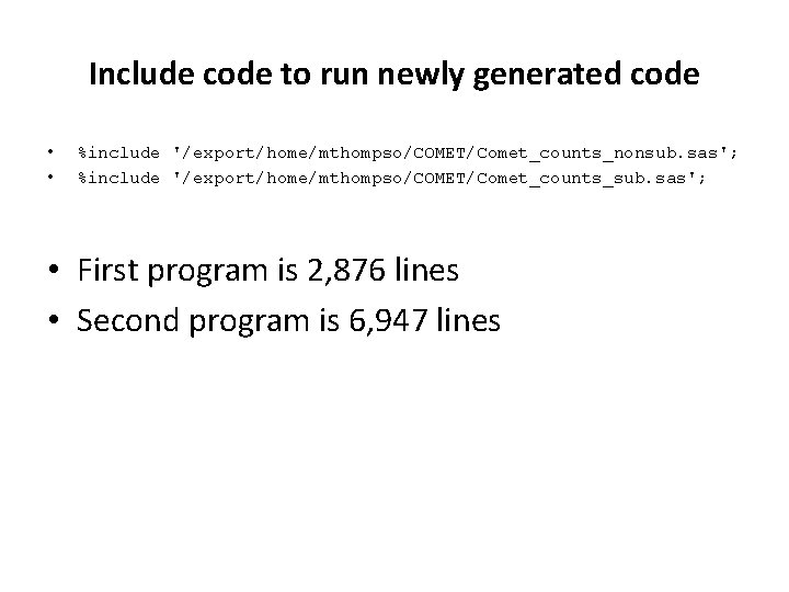 Include code to run newly generated code • • %include '/export/home/mthompso/COMET/Comet_counts_nonsub. sas'; %include '/export/home/mthompso/COMET/Comet_counts_sub.