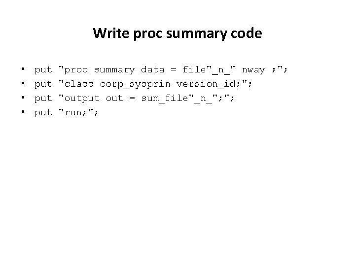 Write proc summary code • • put put "proc summary data = file"_n_" nway