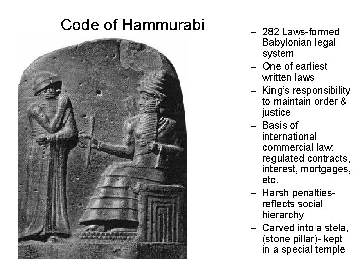 Code of Hammurabi – 282 Laws-formed Babylonian legal system – One of earliest written