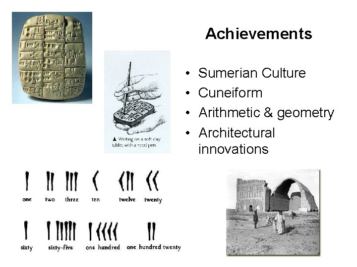 Achievements • • Sumerian Culture Cuneiform Arithmetic & geometry Architectural innovations 