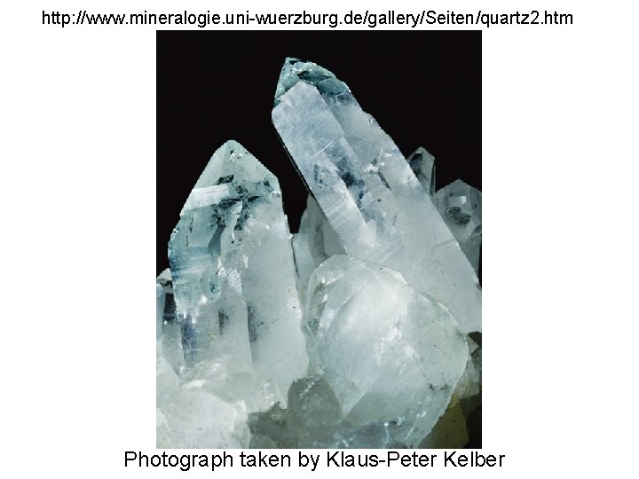 http: //www. mineralogie. uni-wuerzburg. de/gallery/Seiten/quartz 2. htm Photograph taken by Klaus-Peter Kelber 