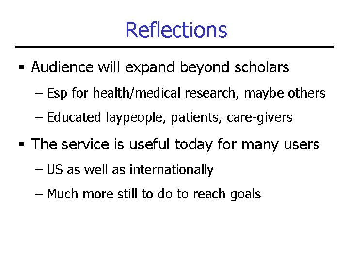 Reflections § Audience will expand beyond scholars – Esp for health/medical research, maybe others