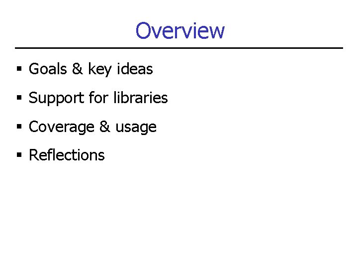 Overview § Goals & key ideas § Support for libraries § Coverage & usage Overview § Goals & key ideas § Support for libraries § Coverage & usage