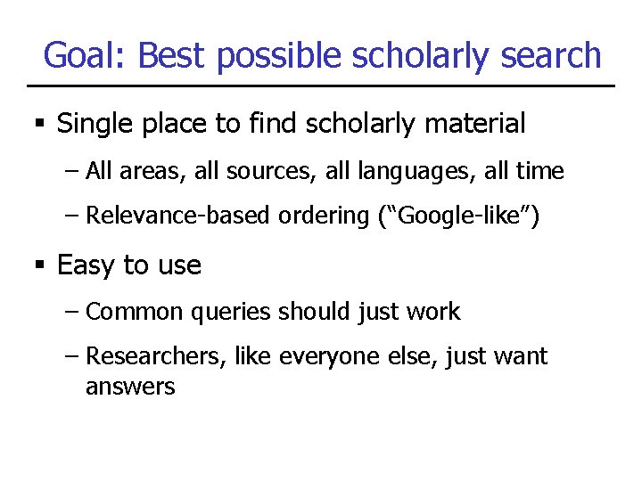 Goal: Best possible scholarly search § Single place to find scholarly material – All