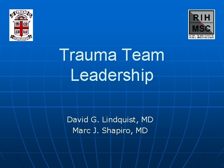 Trauma Team Leadership David G. Lindquist, MD Marc J. Shapiro, MD 