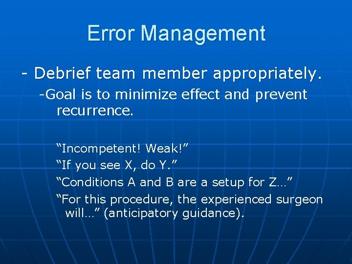 Error Management - Debrief team member appropriately. -Goal is to minimize effect and prevent