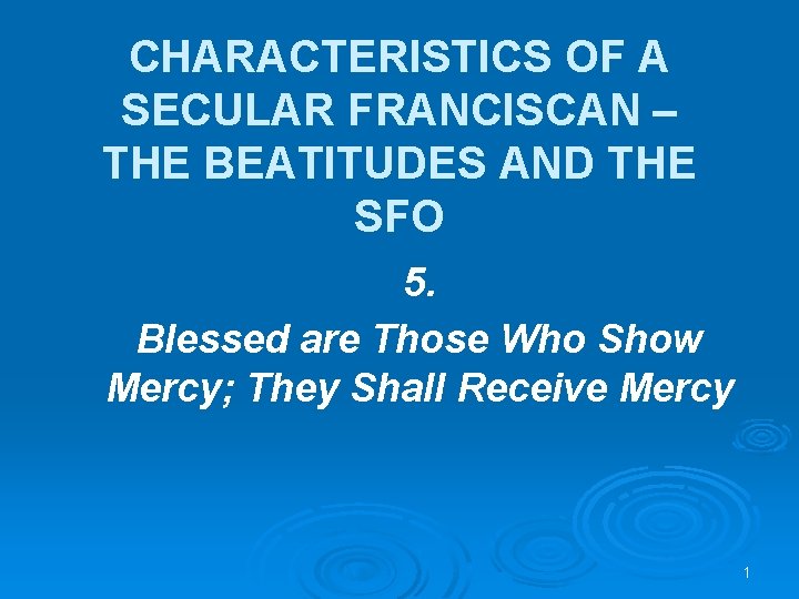 CHARACTERISTICS OF A SECULAR FRANCISCAN – THE BEATITUDES AND THE SFO 5. Blessed are