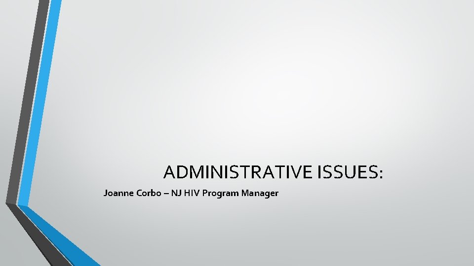 ADMINISTRATIVE ISSUES: Joanne Corbo – NJ HIV Program Manager 