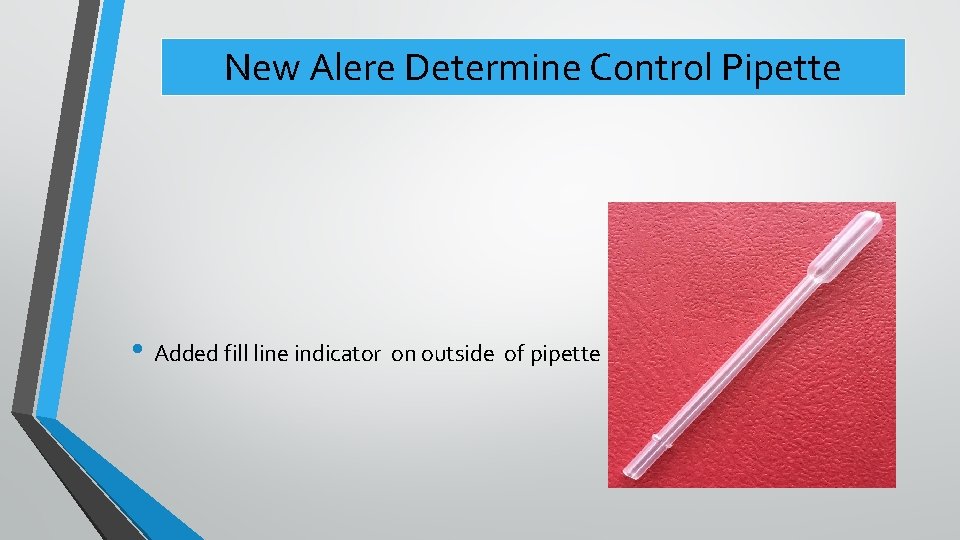 New Alere Determine Control Pipette • Added fill line indicator on outside of pipette