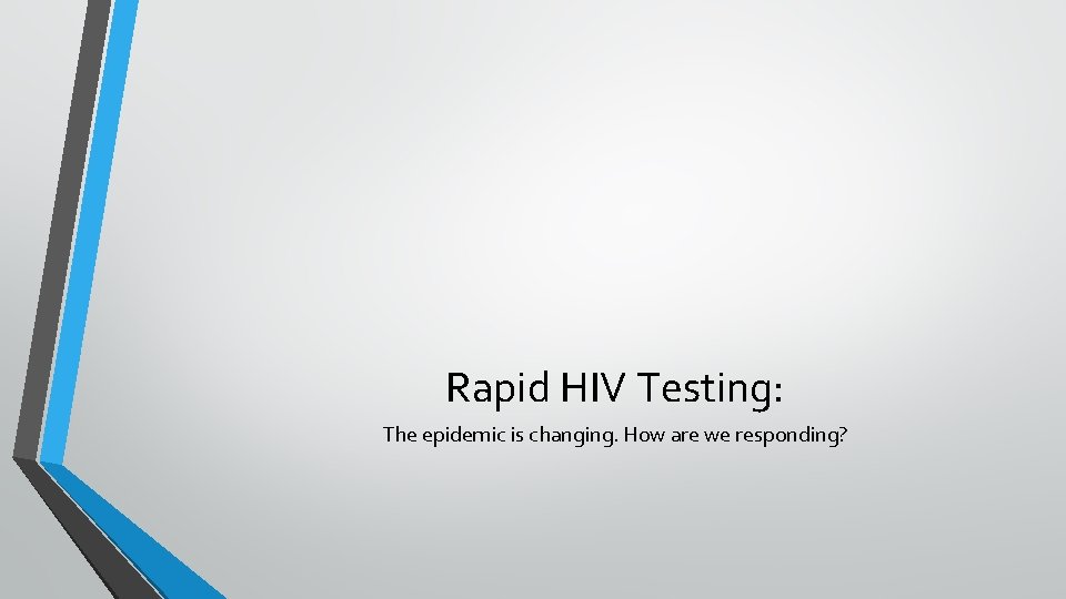 Rapid HIV Testing: The epidemic is changing. How are we responding? 