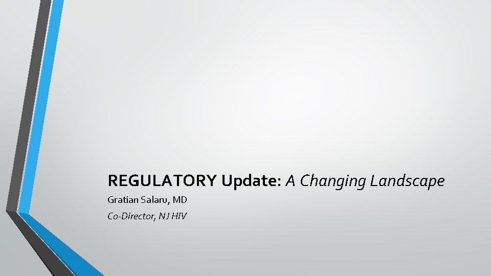 REGULATORY Update: A Changing Landscape Gratian Salaru, MD Co-Director, NJ HIV 