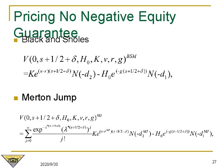 Pricing No Negative Equity Guarantee n Black and Sholes n Merton Jump 2020/9/30 27 Pricing No Negative Equity Guarantee n Black and Sholes n Merton Jump 2020/9/30 27