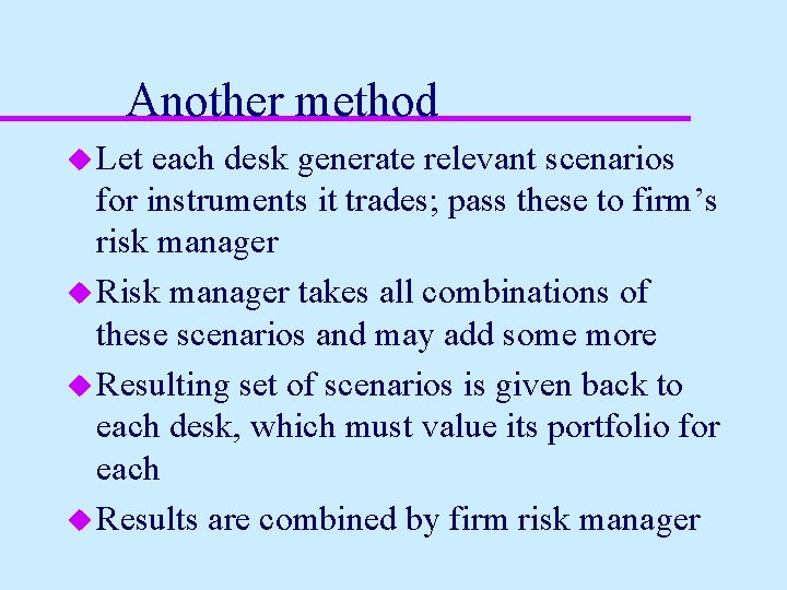 Another method u Let each desk generate relevant scenarios for instruments it trades; pass
