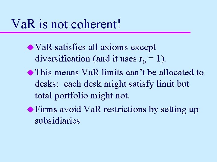 Va. R is not coherent! u Va. R satisfies all axioms except diversification (and