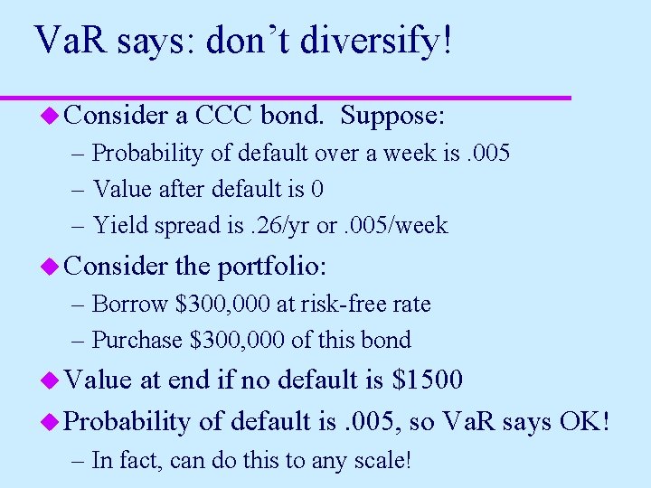 Va. R says: don’t diversify! u Consider a CCC bond. Suppose: – Probability of