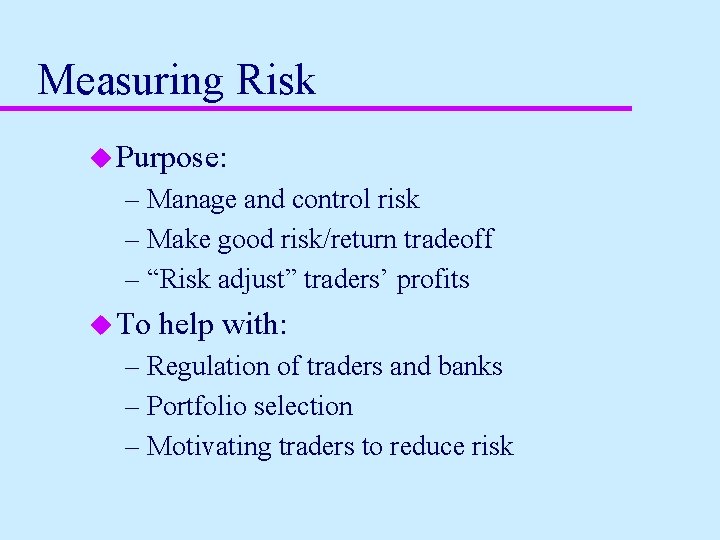 Measuring Risk u Purpose: – Manage and control risk – Make good risk/return tradeoff