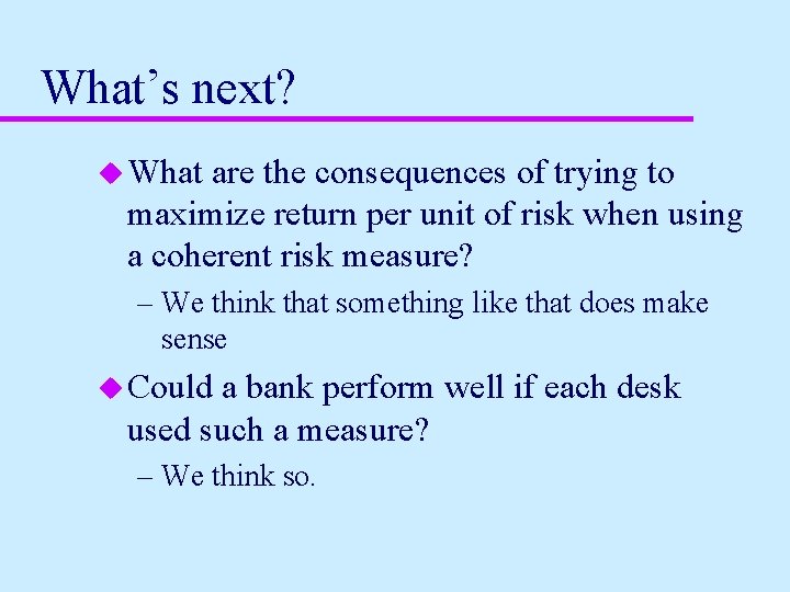 What’s next? u What are the consequences of trying to maximize return per unit