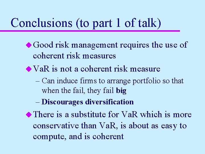 Conclusions (to part 1 of talk) u Good risk management requires the use of