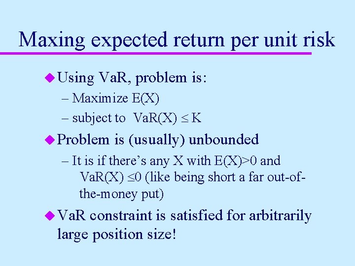 Maxing expected return per unit risk u Using Va. R, problem is: – Maximize