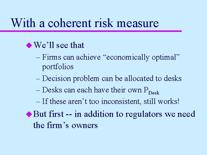 With a coherent risk measure u We’ll see that – Firms can achieve “economically