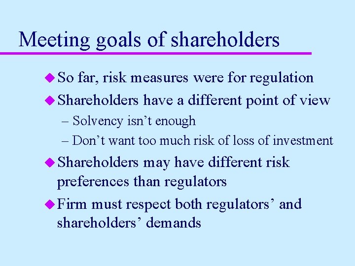 Meeting goals of shareholders u So far, risk measures were for regulation u Shareholders