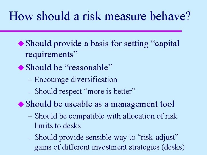 How should a risk measure behave? u Should provide a basis for setting “capital