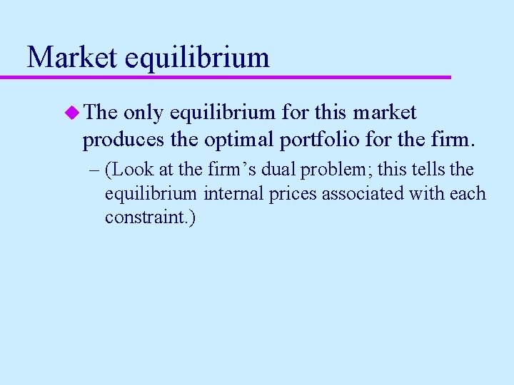 Market equilibrium u The only equilibrium for this market produces the optimal portfolio for