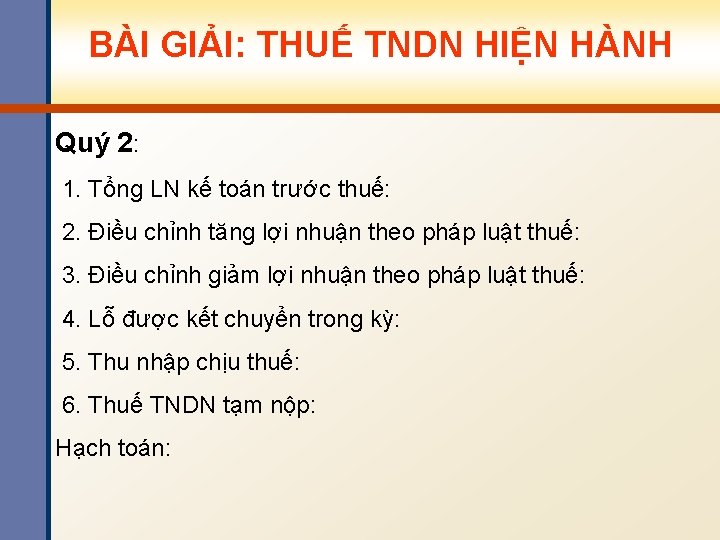 BÀI GIẢI: THUẾ TNDN HIỆN HÀNH Quý 2: 1. Tổng LN kế toán trước