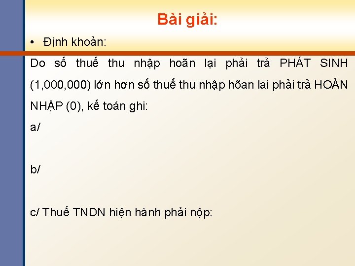 Bài giải: • Định khoản: Do số thuế thu nhập hoãn lại phải trả