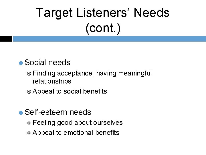 Target Listeners’ Needs (cont. ) =Social needs Finding acceptance, having meaningful relationships Appeal to