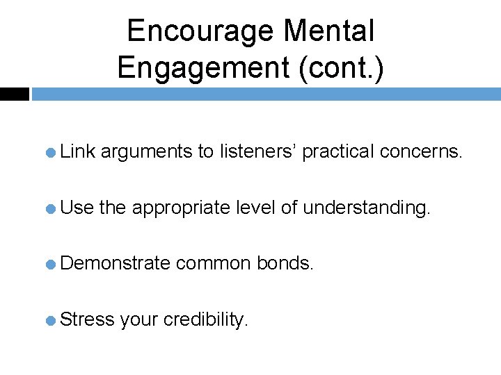 Encourage Mental Engagement (cont. ) =Link arguments to listeners’ practical concerns. =Use the appropriate