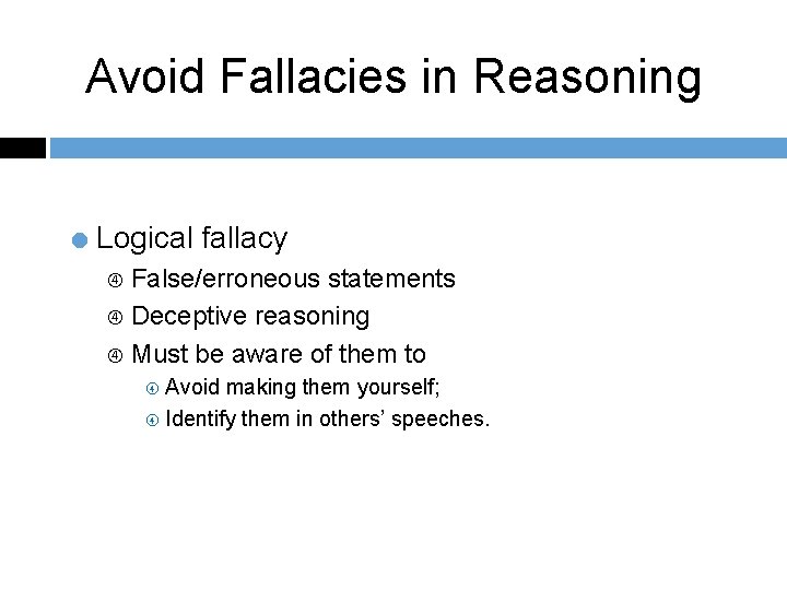 Avoid Fallacies in Reasoning = Logical fallacy False/erroneous statements Deceptive reasoning Must be aware