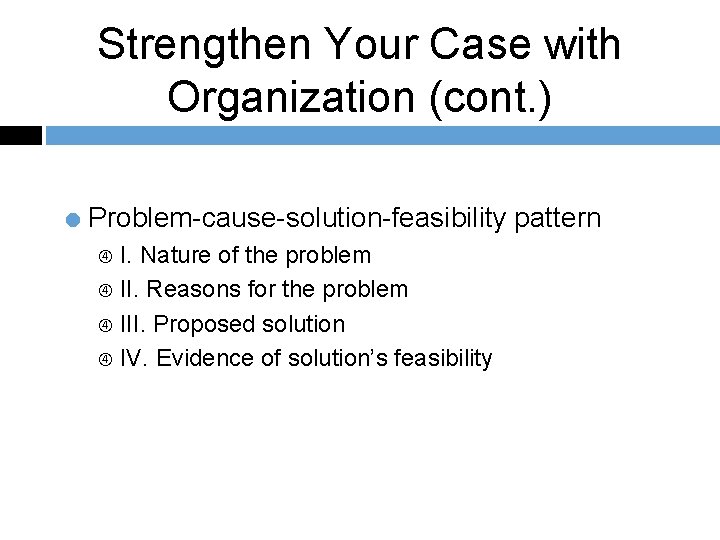 Strengthen Your Case with Organization (cont. ) = Problem-cause-solution-feasibility pattern I. Nature of the