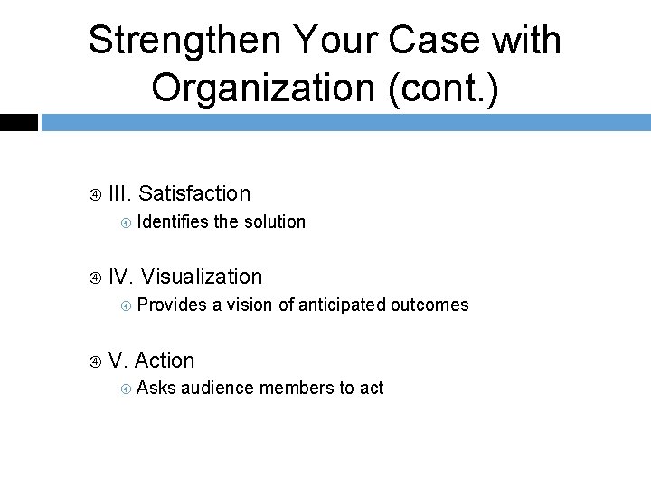 Strengthen Your Case with Organization (cont. ) III. Satisfaction Identifies IV. Visualization Provides the