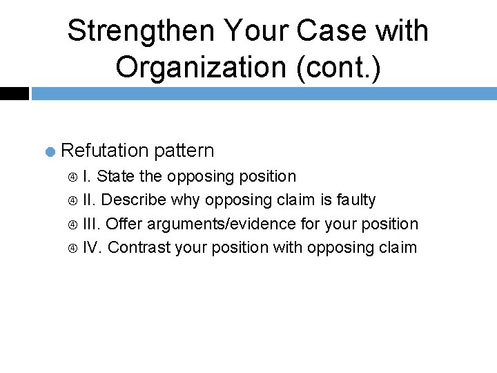 Strengthen Your Case with Organization (cont. ) = Refutation pattern I. State the opposing