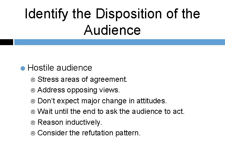 Identify the Disposition of the Audience = Hostile audience Stress areas of agreement. Address