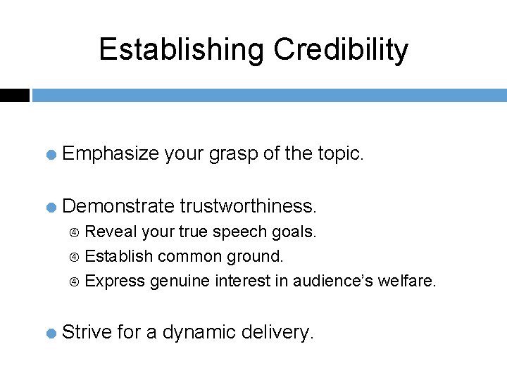 Establishing Credibility = Emphasize your grasp of the topic. = Demonstrate trustworthiness. Reveal your