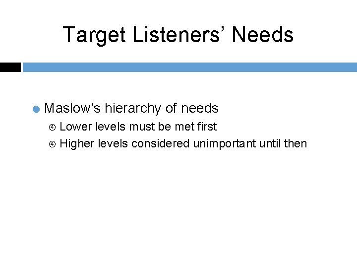 Target Listeners’ Needs = Maslow’s hierarchy of needs Lower levels must be met first