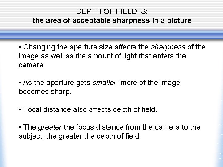 DEPTH OF FIELD IS: the area of acceptable sharpness in a picture • Changing