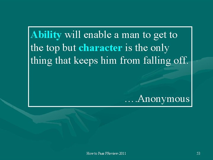 Ability will enable a man to get to the top but character is the