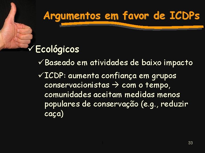 Argumentos em favor de ICDPs ü Ecológicos üBaseado em atividades de baixo impacto üICDP: