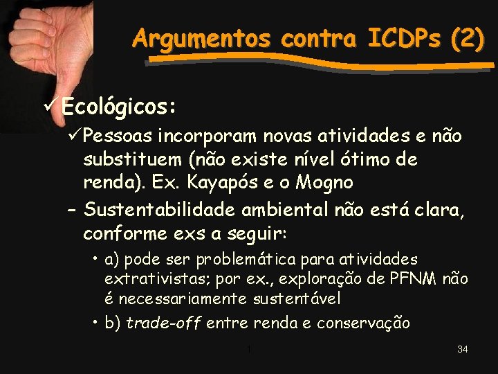 Argumentos contra ICDPs (2) ü Ecológicos: üPessoas incorporam novas atividades e não substituem (não