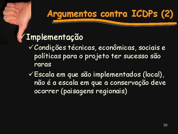 Argumentos contra ICDPs (2) ü Implementação üCondições técnicas, econômicas, sociais e políticas para o