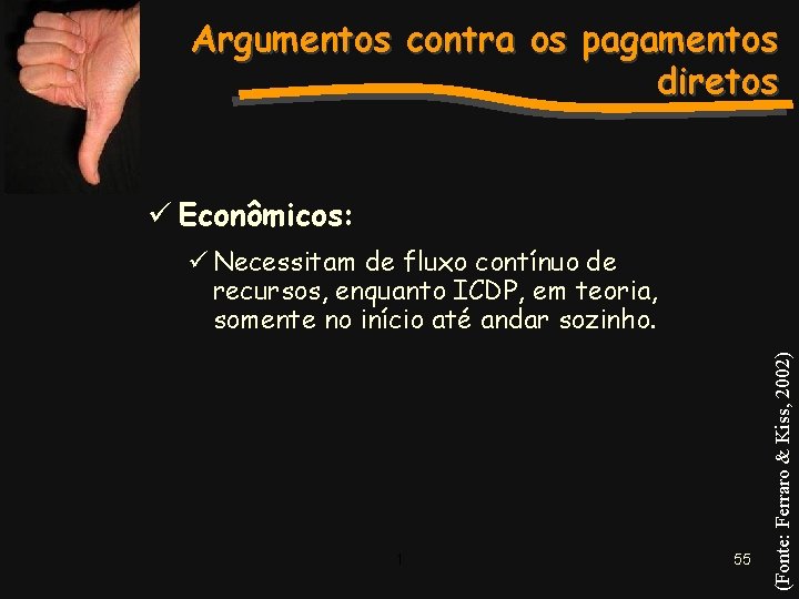 Argumentos contra os pagamentos diretos ü Econômicos: 1 55 (Fonte: Ferraro & Kiss, 2002)