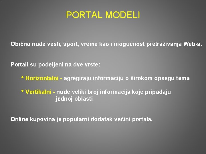 PORTAL MODELI Obično nude vesti, sport, vreme kao i mogućnost pretraživanja Web-a. Portali su